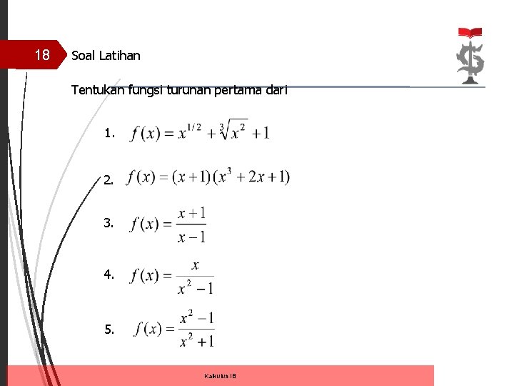 18 Soal Latihan Tentukan fungsi turunan pertama dari 1. 2. 3. 4. 5. Kalkulus 18 Soal Latihan Tentukan fungsi turunan pertama dari 1. 2. 3. 4. 5. Kalkulus