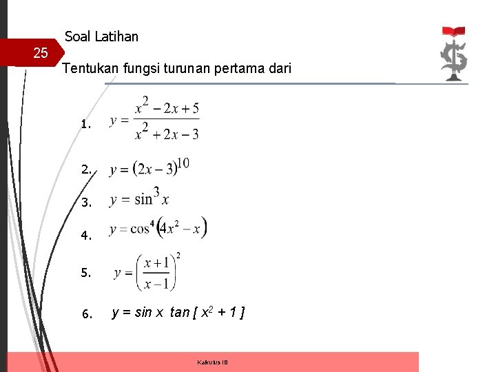 Soal Latihan 25 Tentukan fungsi turunan pertama dari 1. 2. 3. 4. 5. 6. Soal Latihan 25 Tentukan fungsi turunan pertama dari 1. 2. 3. 4. 5. 6.