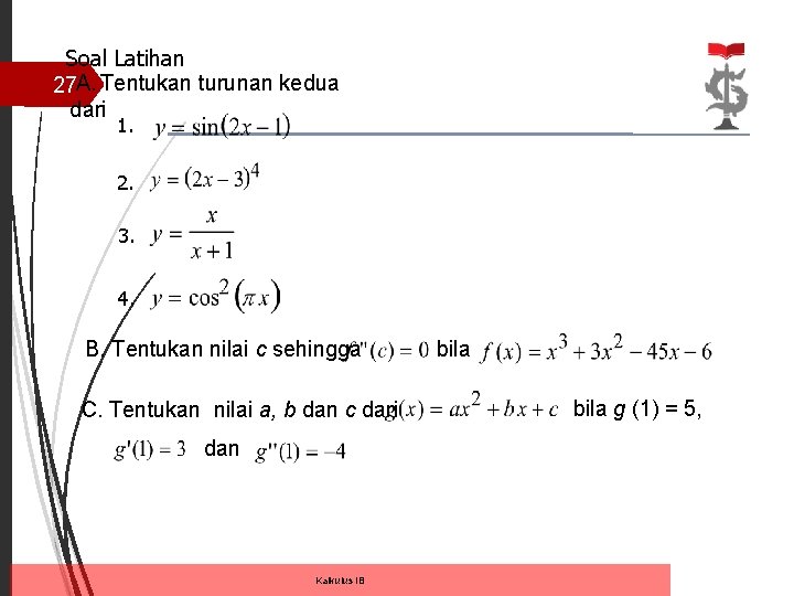 Soal Latihan 27 A. Tentukan turunan kedua dari 1. 2. 3. 4. B. Tentukan Soal Latihan 27 A. Tentukan turunan kedua dari 1. 2. 3. 4. B. Tentukan