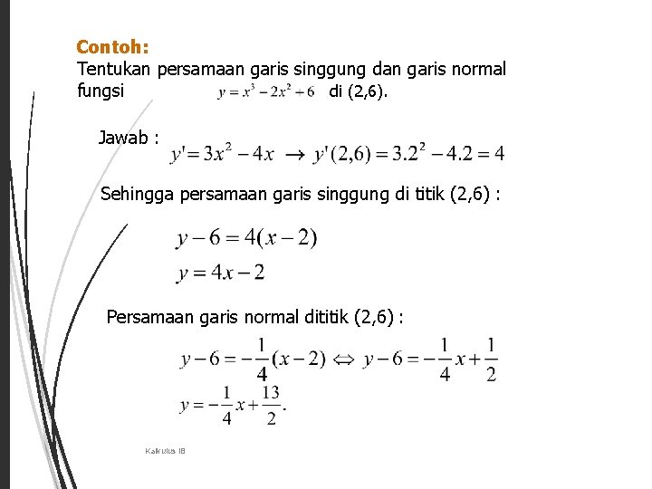 Contoh: 32 Tentukan persamaan garis singgung dan garis normal fungsi di (2, 6). Jawab