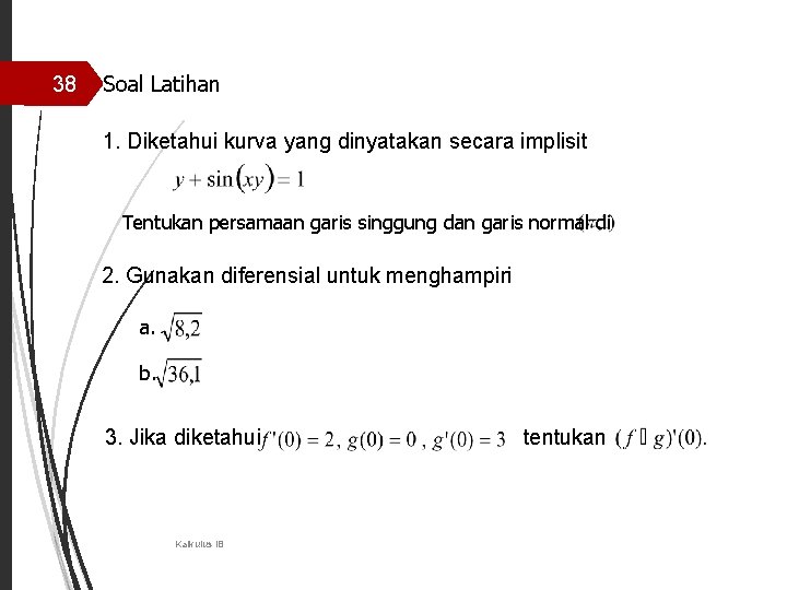 38 Soal Latihan 1. Diketahui kurva yang dinyatakan secara implisit Tentukan persamaan garis singgung 38 Soal Latihan 1. Diketahui kurva yang dinyatakan secara implisit Tentukan persamaan garis singgung