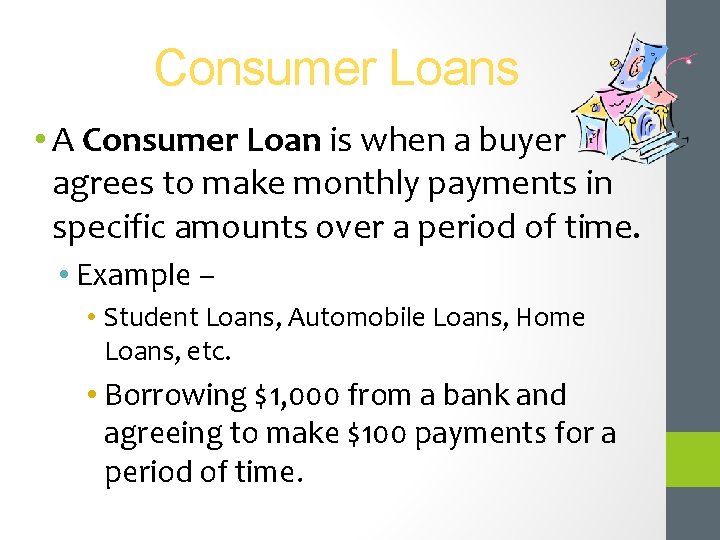 Consumer Loans • A Consumer Loan is when a buyer agrees to make monthly
