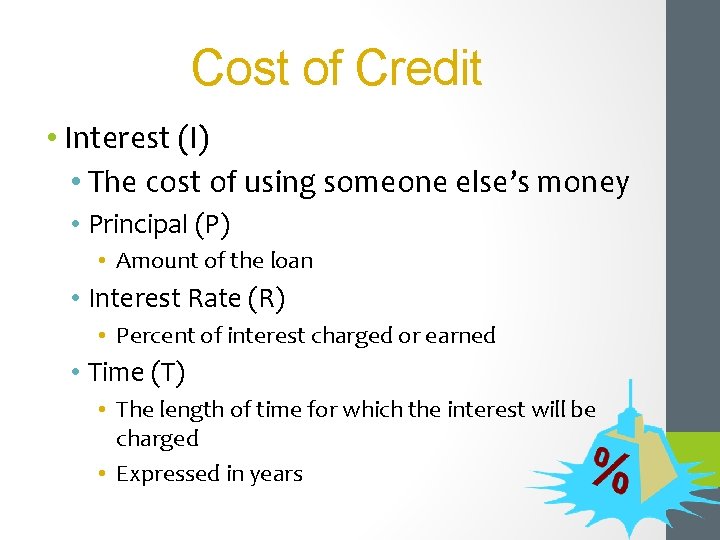 Cost of Credit • Interest (I) • The cost of using someone else’s money