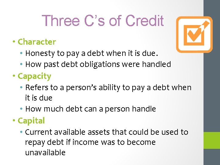 Three C’s of Credit • Character • Honesty to pay a debt when it