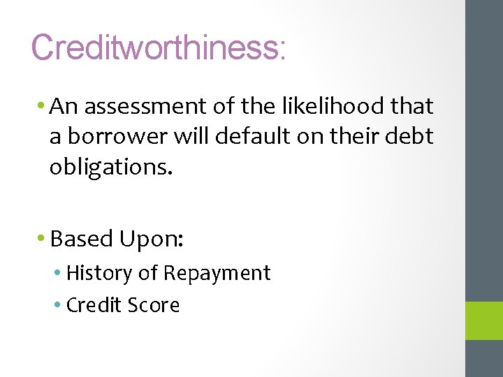 Creditworthiness: • An assessment of the likelihood that a borrower will default on their