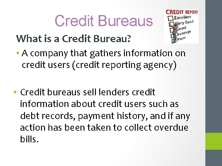 Credit Bureaus What is a Credit Bureau? • A company that gathers information on