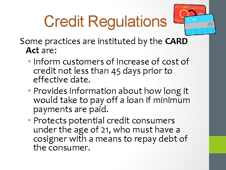 Credit Regulations Some practices are instituted by the CARD Act are: • Inform customers