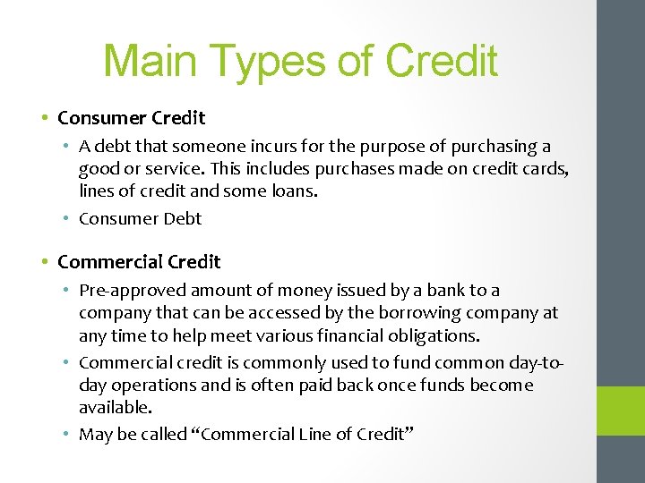 Main Types of Credit • Consumer Credit • A debt that someone incurs for