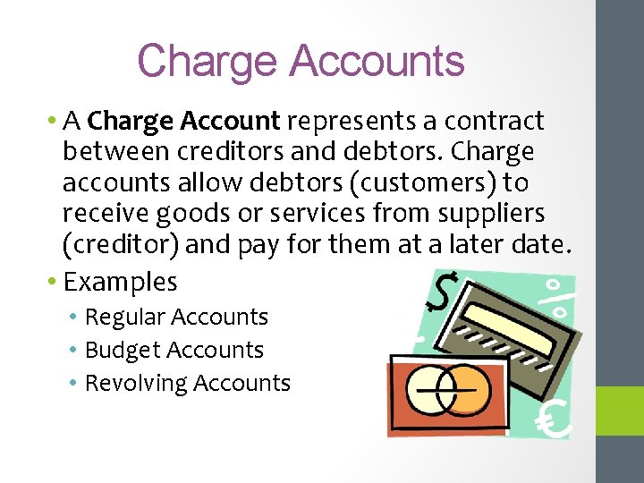 Charge Accounts • A Charge Account represents a contract between creditors and debtors. Charge