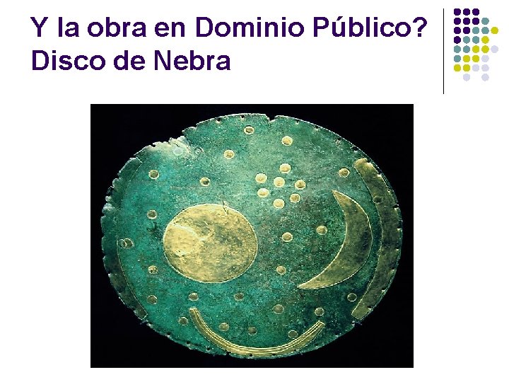 Y la obra en Dominio Público? Disco de Nebra 