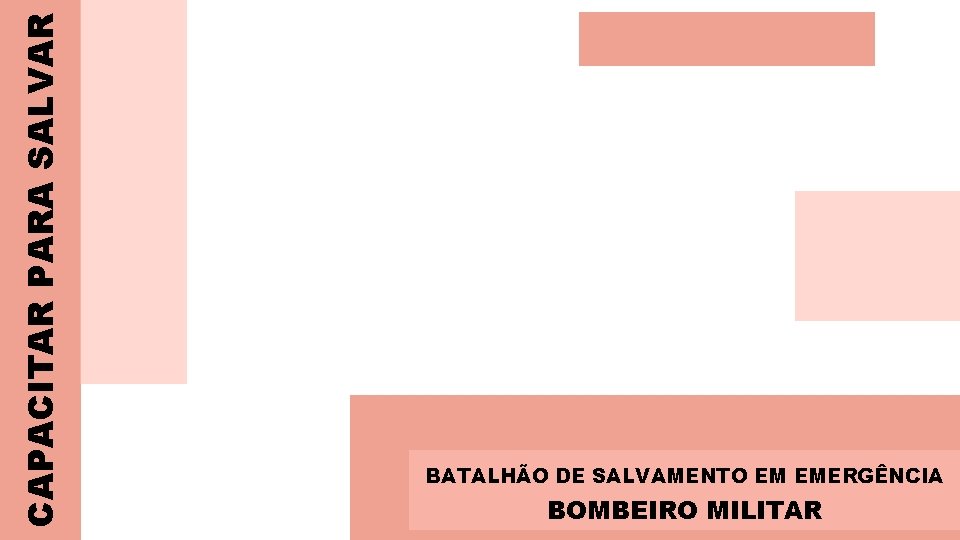 CAPACITAR PARA SALVAR BATALHÃO DE SALVAMENTO EM EMERGÊNCIA BOMBEIRO MILITAR 