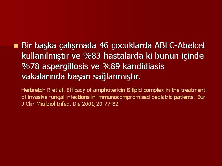 n Bir başka çalışmada 46 çocuklarda ABLC-Abelcet kullanılmıştır ve %83 hastalarda ki bunun içinde
