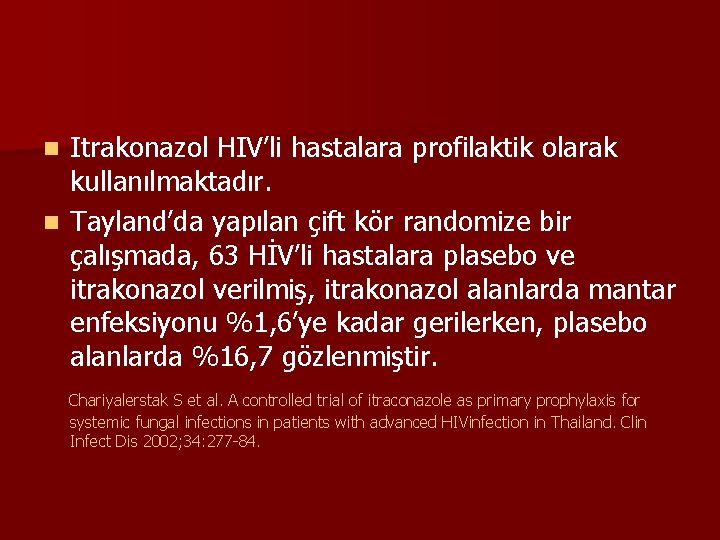 Itrakonazol HIV’li hastalara profilaktik olarak kullanılmaktadır. n Tayland’da yapılan çift kör randomize bir çalışmada,