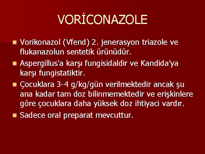 VORİCONAZOLE n n Vorikonazol (Vfend) 2. jenerasyon triazole ve flukanazolun sentetik ürünüdür. Aspergillus’a karşı