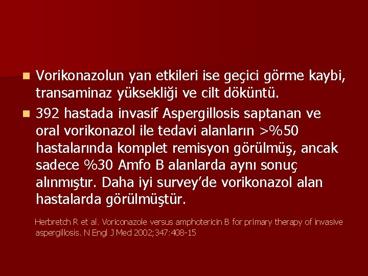 Vorikonazolun yan etkileri ise geçici görme kaybi, transaminaz yüksekliği ve cilt döküntü. n 392