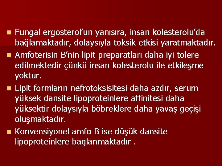 n n Fungal ergosterol’un yanısıra, insan kolesterolu’da bağlamaktadır, dolaysıyla toksik etkisi yaratmaktadır. Amfoterisin B’nin