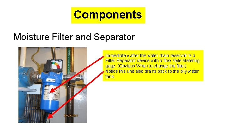 Components Moisture Filter and Separator Immediately after the water drain reservoir is a Filter-Separator