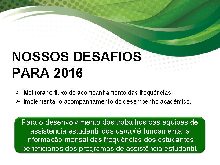 NOSSOS DESAFIOS PARA 2016 Ø Melhorar o fluxo do acompanhamento das frequências; Ø Implementar