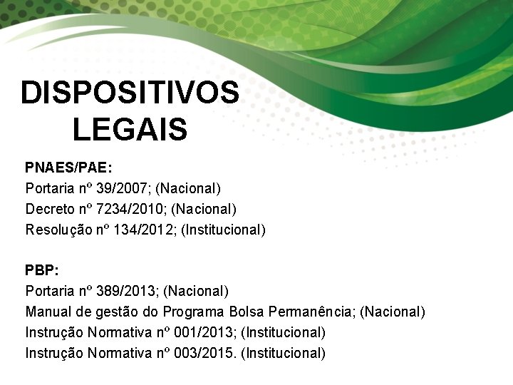DISPOSITIVOS LEGAIS PNAES/PAE: Portaria nº 39/2007; (Nacional) Decreto nº 7234/2010; (Nacional) Resolução nº 134/2012;