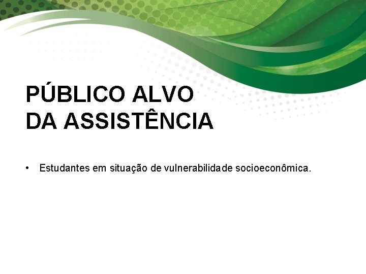 PÚBLICO ALVO DA ASSISTÊNCIA • Estudantes em situação de vulnerabilidade socioeconômica. 