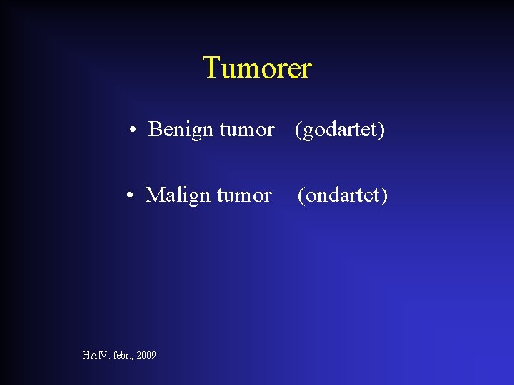 Tumorer • Benign tumor (godartet) • Malign tumor HAIV, febr. , 2009 (ondartet) 