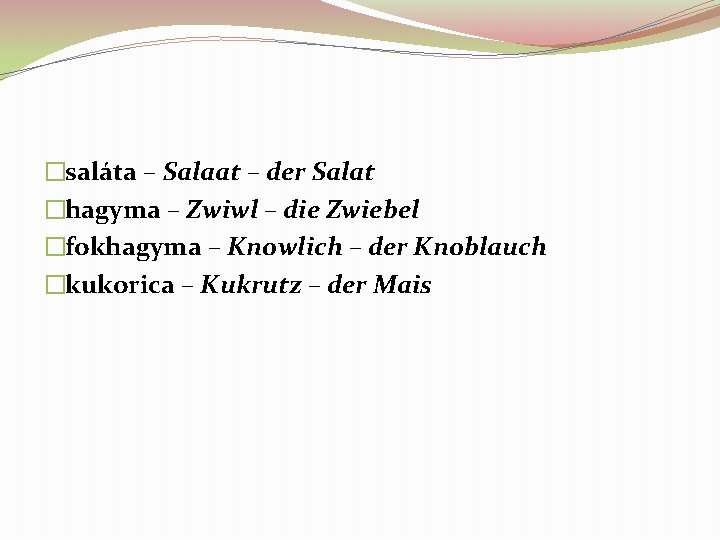 �saláta – Salaat – der Salat �hagyma – Zwiwl – die Zwiebel �fokhagyma –