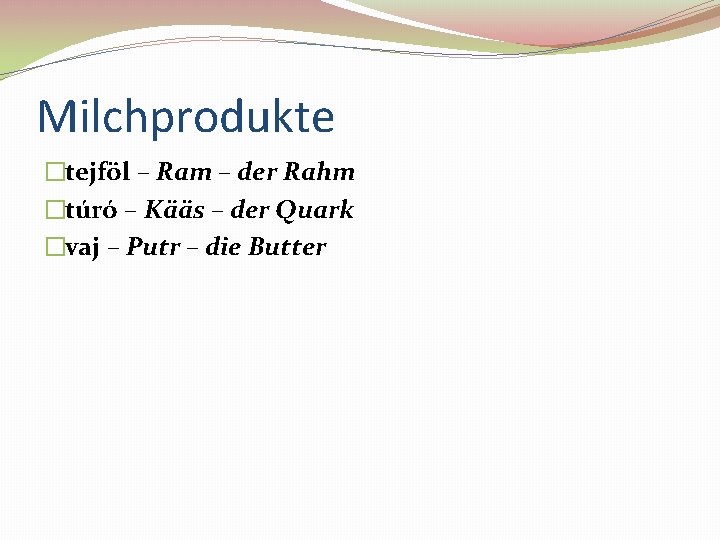 Milchprodukte �tejföl – Ram – der Rahm �túró – Kääs – der Quark �vaj