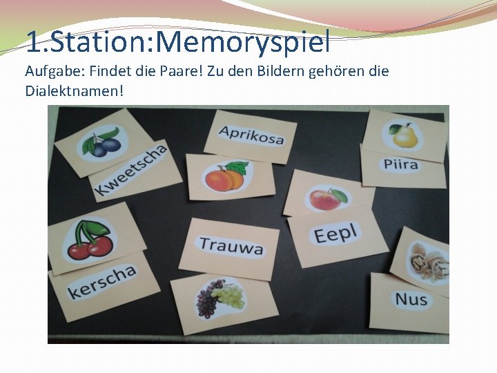 1. Station: Memoryspiel Aufgabe: Findet die Paare! Zu den Bildern gehören die Dialektnamen! 