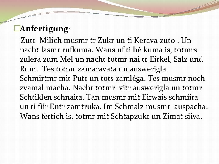 �Anfertigung: Zutr Milich musmr tr Zukr un ti Kerava zuto. Un nacht lasmr rufkuma.