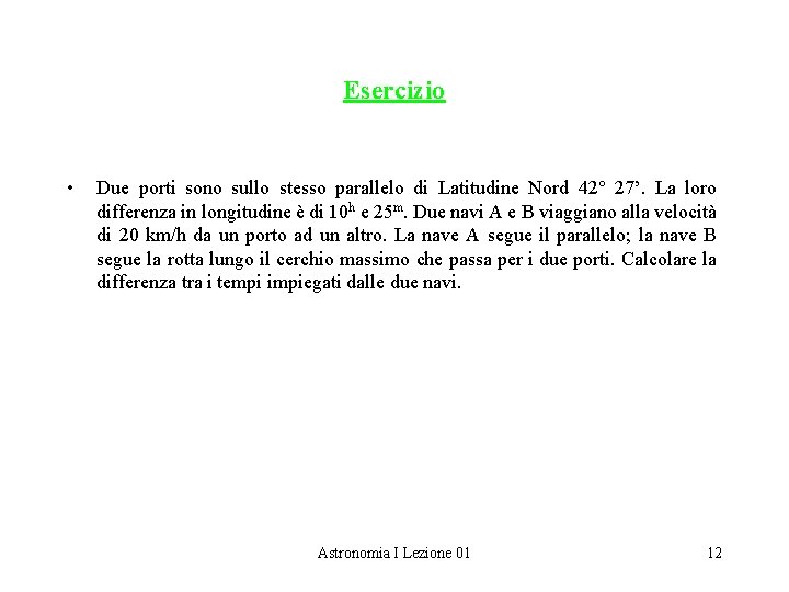 Esercizio • Due porti sono sullo stesso parallelo di Latitudine Nord 42° 27’. La