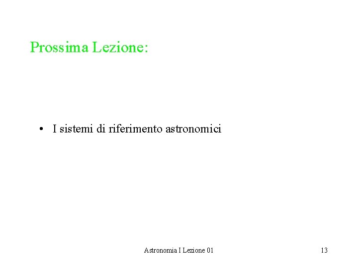 Prossima Lezione: • I sistemi di riferimento astronomici Astronomia I Lezione 01 13 