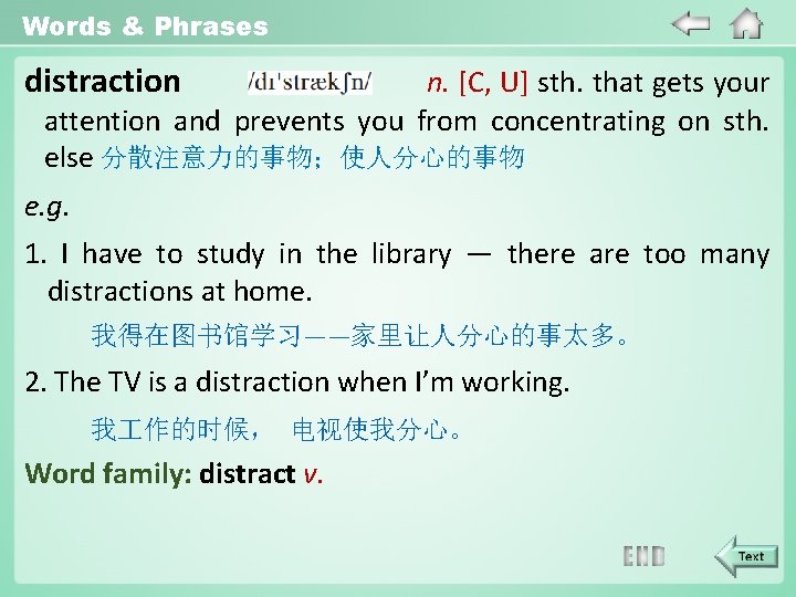 Words & Phrases distraction n. [C, U] sth. that gets your attention and prevents