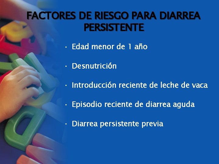 FACTORES DE RIESGO PARA DIARREA PERSISTENTE • Edad menor de 1 año • Desnutrición