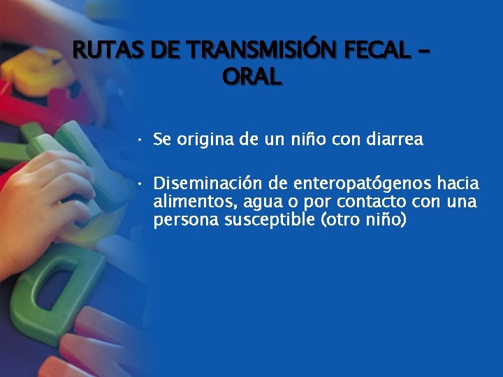 RUTAS DE TRANSMISIÓN FECAL ORAL • Se origina de un niño con diarrea •