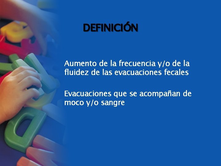 DEFINICIÓN Aumento de la frecuencia y/o de la fluidez de las evacuaciones fecales Evacuaciones