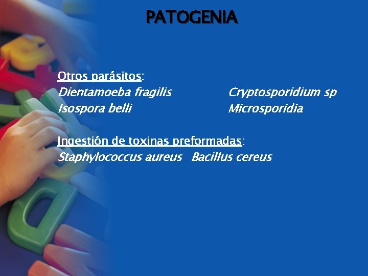 PATOGENIA Otros parásitos: Dientamoeba fragilis Isospora belli Cryptosporidium sp Microsporidia Ingestión de toxinas preformadas: