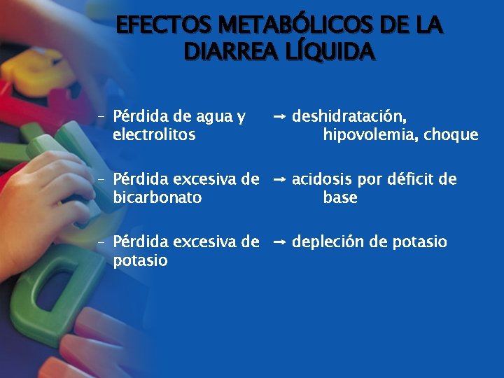 EFECTOS METABÓLICOS DE LA DIARREA LÍQUIDA – Pérdida de agua y electrolitos → deshidratación,