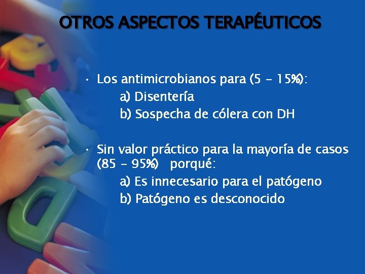 OTROS ASPECTOS TERAPÉUTICOS • Los antimicrobianos para (5 - 15%): a) Disentería b) Sospecha