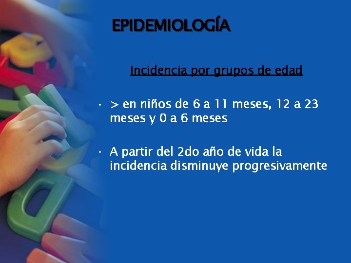 EPIDEMIOLOGÍA Incidencia por grupos de edad • > en niños de 6 a 11