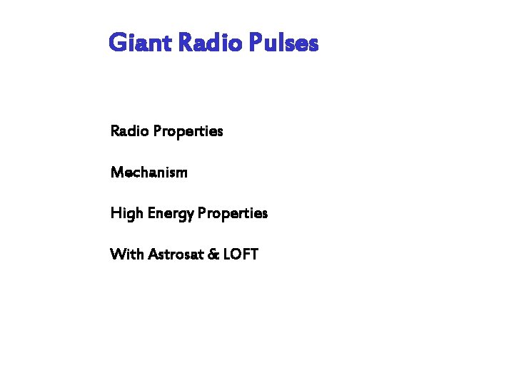 Giant Radio Pulses Radio Properties Mechanism High Energy Properties With Astrosat & LOFT 