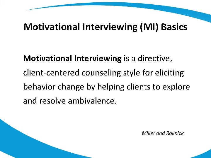 Motivational Interviewing (MI) Basics Motivational Interviewing is a directive, client-centered counseling style for eliciting