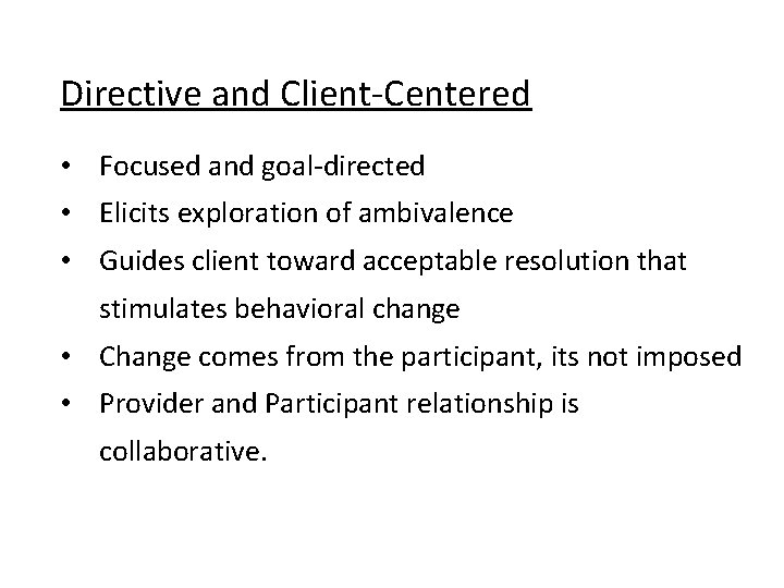 Directive and Client-Centered • Focused and goal-directed • Elicits exploration of ambivalence • Guides