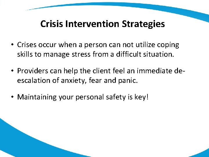 Crisis Intervention Strategies • Crises occur when a person can not utilize coping skills