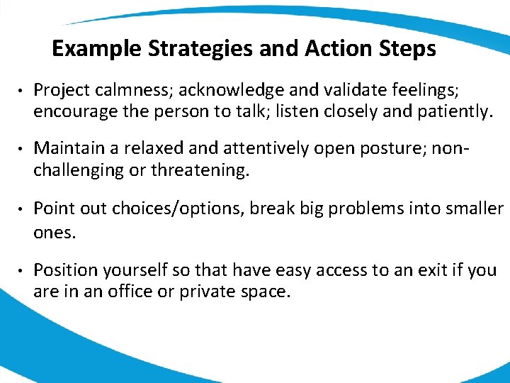 Example Strategies and Action Steps • Project calmness; acknowledge and validate feelings; encourage the
