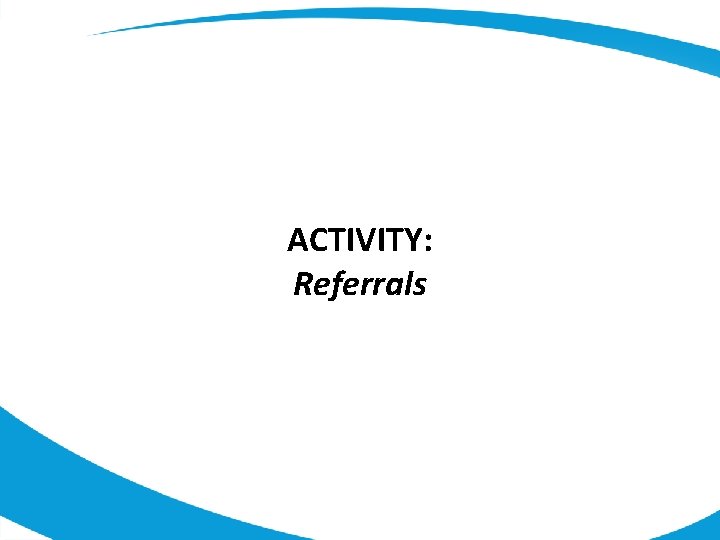 ACTIVITY: Referrals 