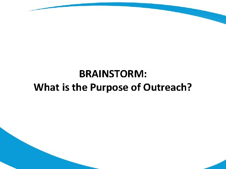 BRAINSTORM: What is the Purpose of Outreach? 