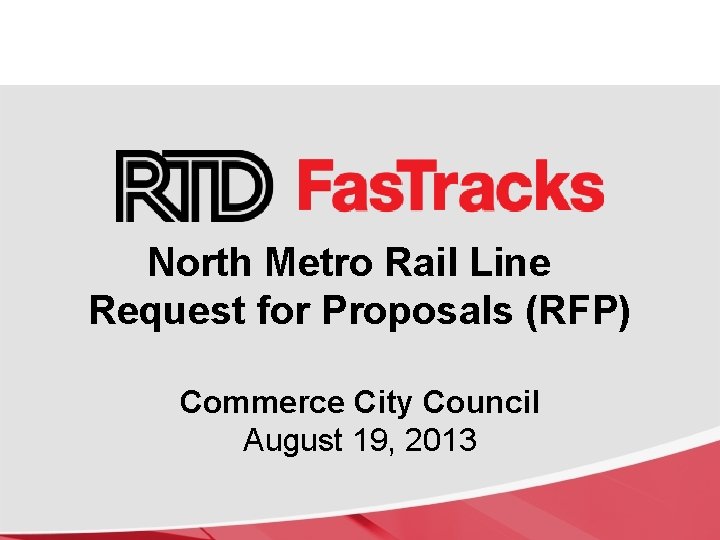 North Metro Rail Line Request for Proposals (RFP) Commerce City Council August 19, 2013