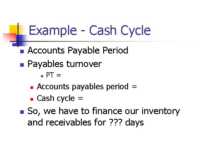 Example - Cash Cycle n n Accounts Payable Period Payables turnover n n PT
