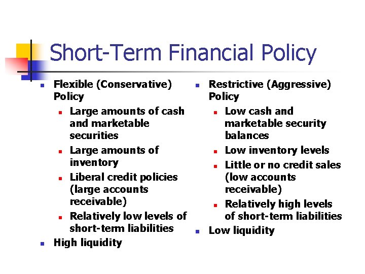 Short-Term Financial Policy n n Flexible (Conservative) Policy n Large amounts of cash and