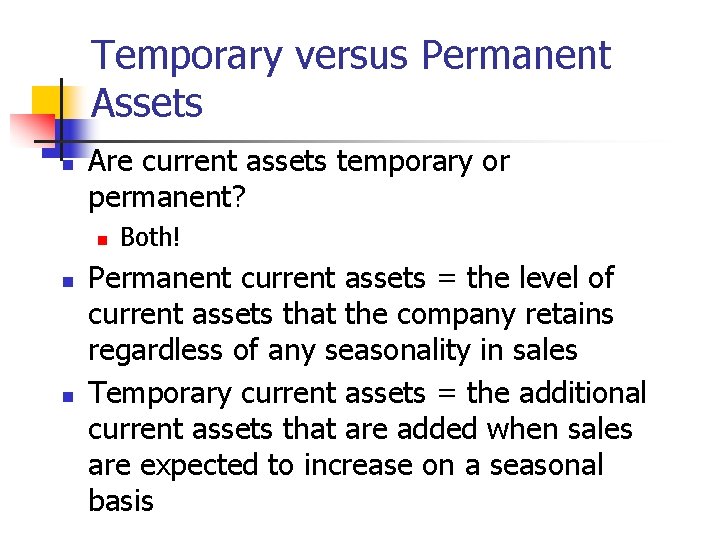 Temporary versus Permanent Assets n Are current assets temporary or permanent? n n n